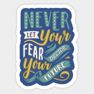 Never Let Your Fear Decide your Future Sticker